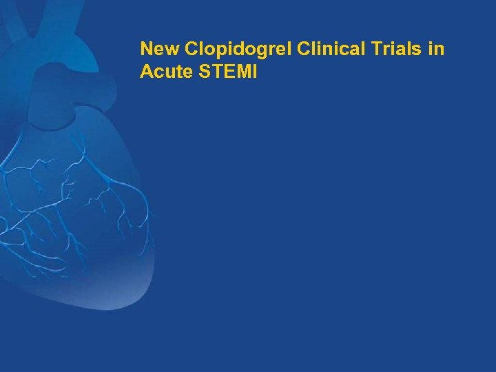 New Clopidogrel Clinical Trials in Acute STEMI 