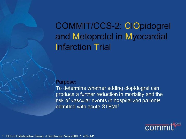 COMMIT/CCS-2: Cl. Opidogrel and Metoprolol in Myocardial Infarction Trial Purpose: To determine whether adding