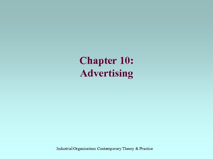 Chapter 10: Advertising Industrial Organization: Contemporary Theory & Practice 
