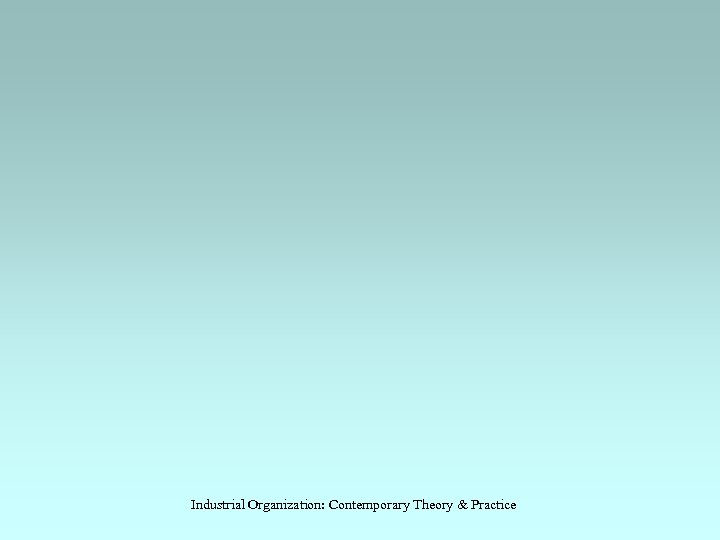 Industrial Organization: Contemporary Theory & Practice 