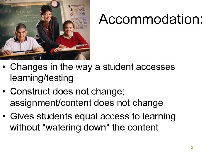 Accommodation: • Changes in the way a student accesses learning/testing • Construct does not