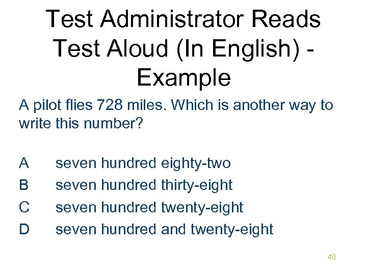 Test Administrator Reads Test Aloud (In English) Example A pilot flies 728 miles. Which
