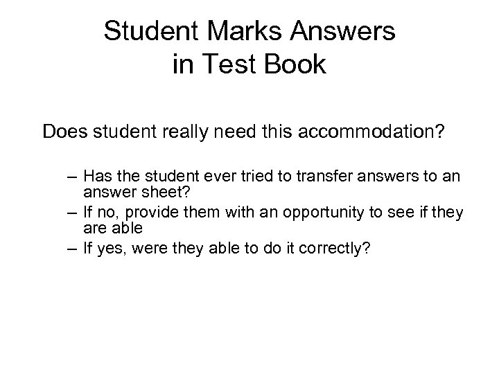 Student Marks Answers in Test Book Does student really need this accommodation? – Has