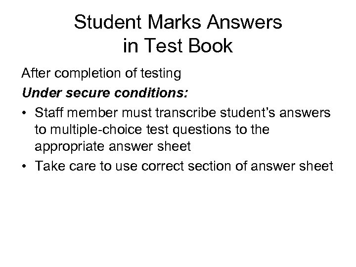 Student Marks Answers in Test Book After completion of testing Under secure conditions: •