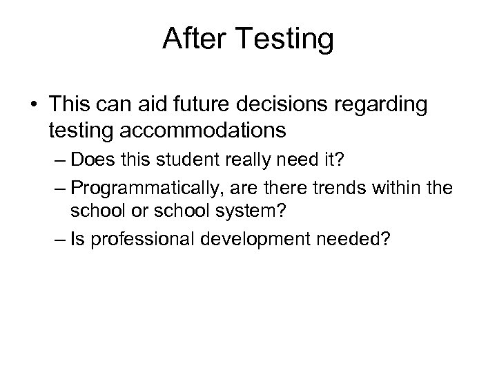 After Testing • This can aid future decisions regarding testing accommodations – Does this