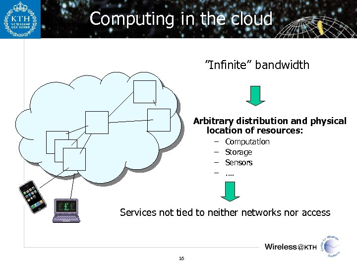 Computing in the cloud ”Infinite” bandwidth Arbitrary distribution and physical location of resources: –