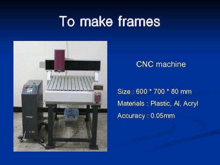 To make frames CNC machine Size : 600 * 700 * 80 mm Materials