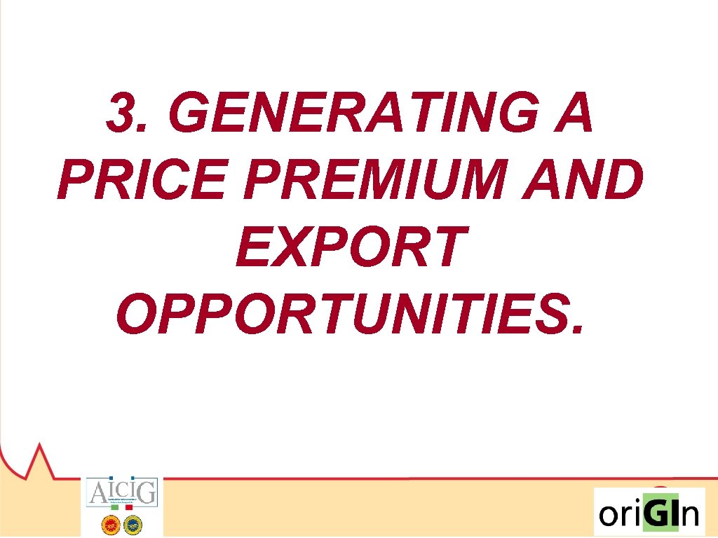3. GENERATING A PRICE PREMIUM AND EXPORT OPPORTUNITIES. 