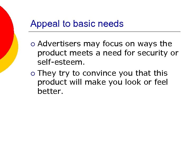 Appeal to basic needs Advertisers may focus on ways the product meets a need