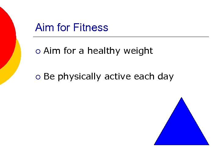 Aim for Fitness ¡ Aim for a healthy weight ¡ Be physically active each