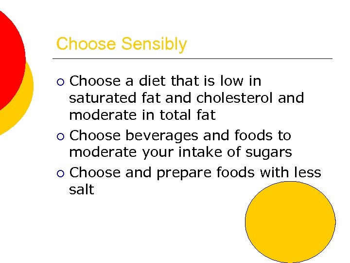 Choose Sensibly Choose a diet that is low in saturated fat and cholesterol and