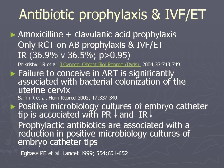Antibiotic prophylaxis & IVF/ET ► Amoxicilline + clavulanic acid prophylaxis Only RCT on AB