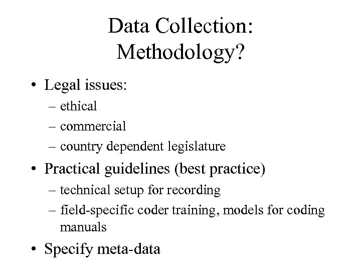 Data Collection: Methodology? • Legal issues: – ethical – commercial – country dependent legislature