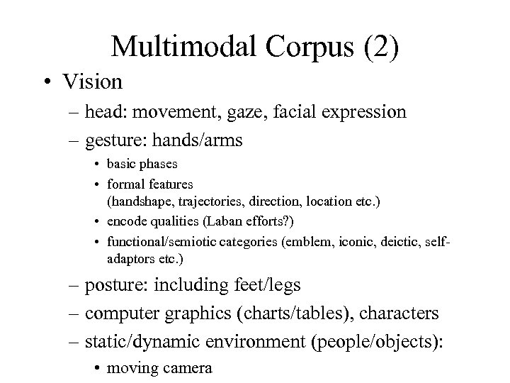 Multimodal Corpus (2) • Vision – head: movement, gaze, facial expression – gesture: hands/arms