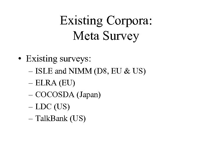 Existing Corpora: Meta Survey • Existing surveys: – ISLE and NIMM (D 8, EU