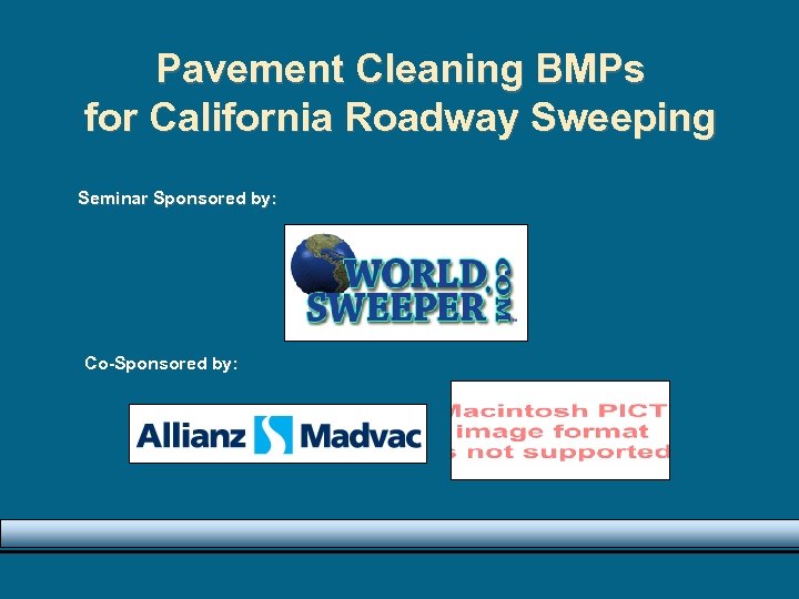 Pavement Cleaning BMPs for California Roadway Sweeping Seminar Sponsored by: Co-Sponsored by: 