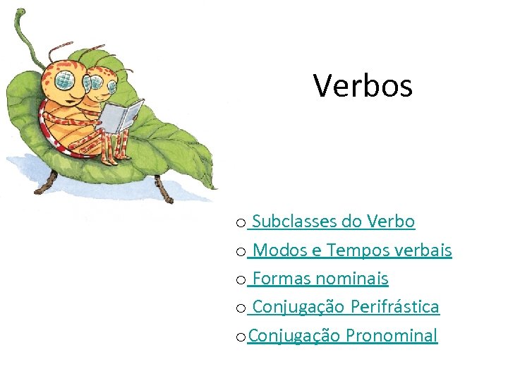 Verbos o Subclasses do Verbo o Modos e Tempos verbais o Formas nominais o