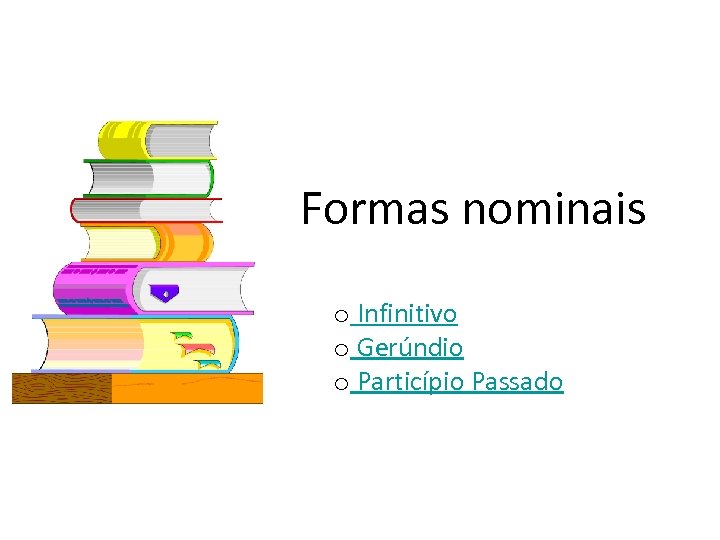 Formas nominais o Infinitivo o Gerúndio o Particípio Passado 