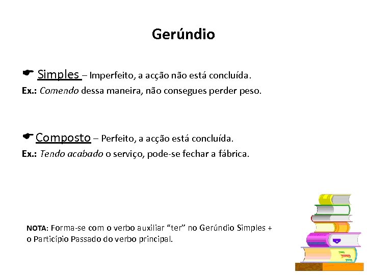 Gerúndio Simples – Imperfeito, a acção não está concluída. Ex. : Comendo dessa maneira,