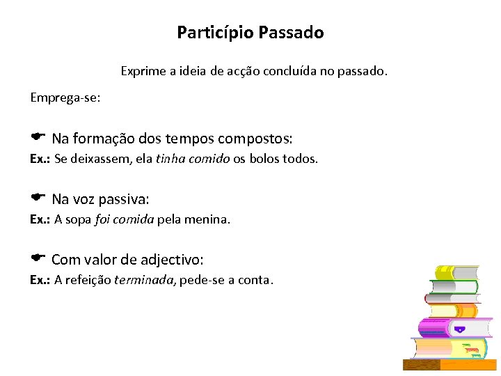 Particípio Passado Exprime a ideia de acção concluída no passado. Emprega-se: Na formação dos