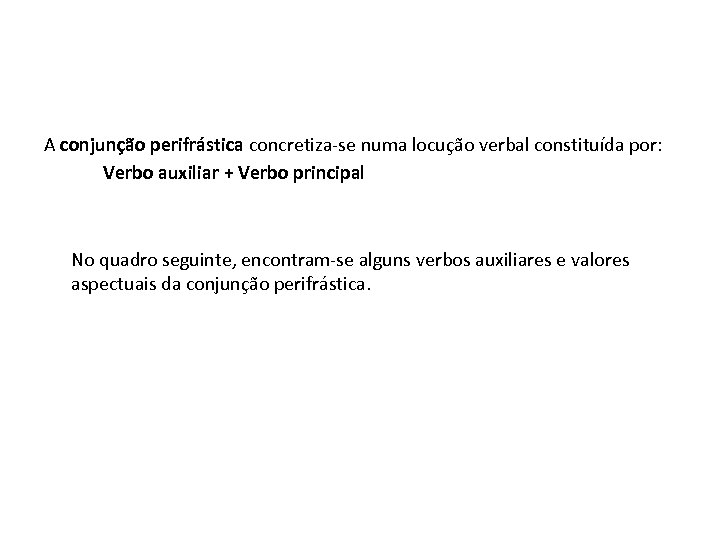 A conjunção perifrástica concretiza-se numa locução verbal constituída por: Verbo auxiliar + Verbo principal
