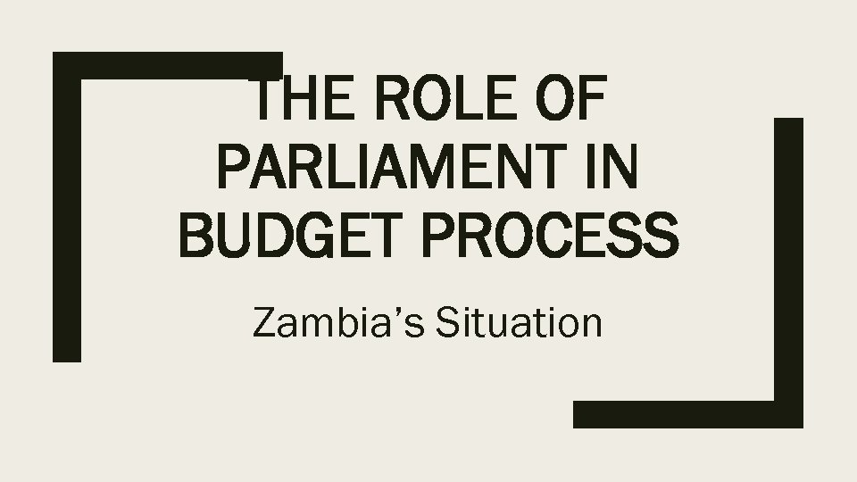 THE ROLE OF PARLIAMENT IN BUDGET PROCESS Zambia’s Situation 