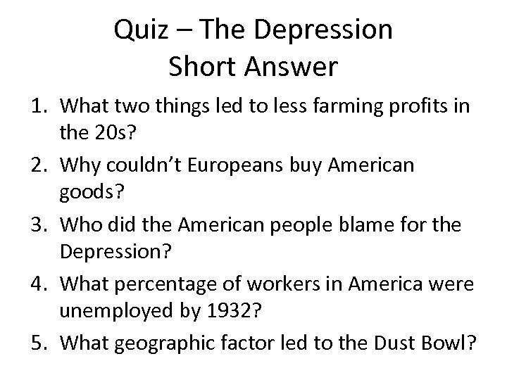 Quiz – The Depression Short Answer 1. What two things led to less farming