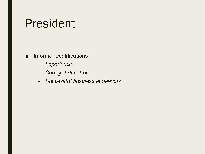President ■ Informal Qualifications – Experience – College Education – Successful business endeavors 
