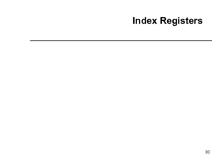 Index Registers 30 