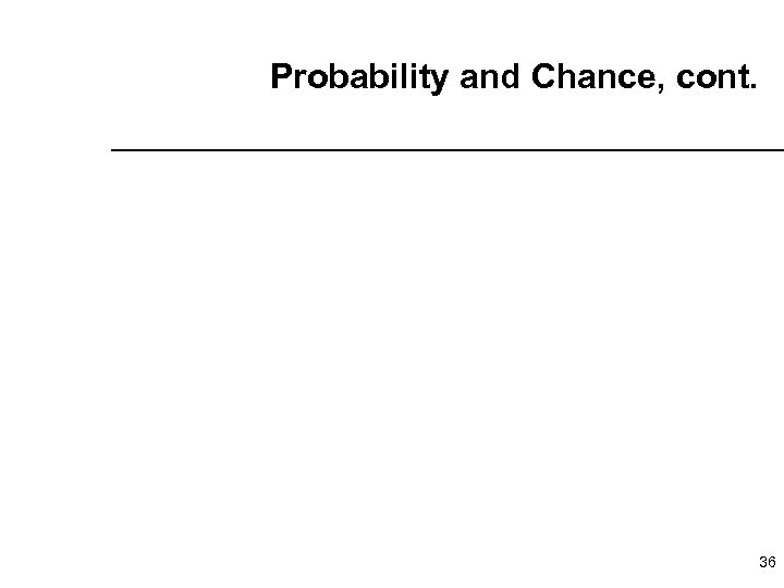 Probability and Chance, cont. 36 