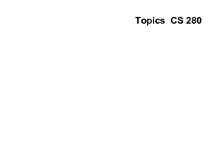 Topics CS 280 