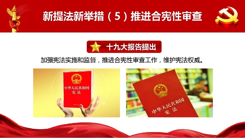 新提法新举措（5）推进合宪性审查 十九大报告提出 加强宪法实施和监督，推进合宪性审查 作，维护宪法权威。 