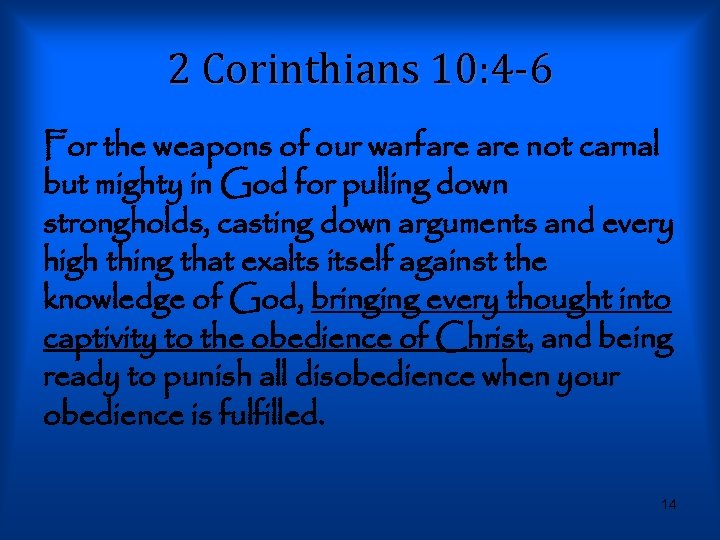 2 Corinthians 10: 4 -6 For the weapons of our warfare not carnal but