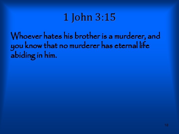 1 John 3: 15 Whoever hates his brother is a murderer, and you know