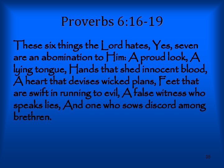 Proverbs 6: 16 -19 These six things the Lord hates, Yes, seven are an