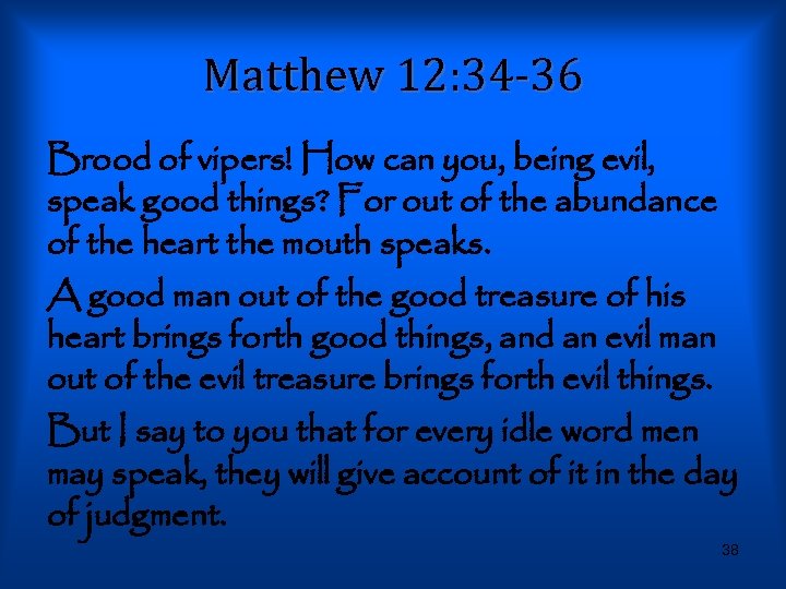 Matthew 12: 34 -36 Brood of vipers! How can you, being evil, speak good