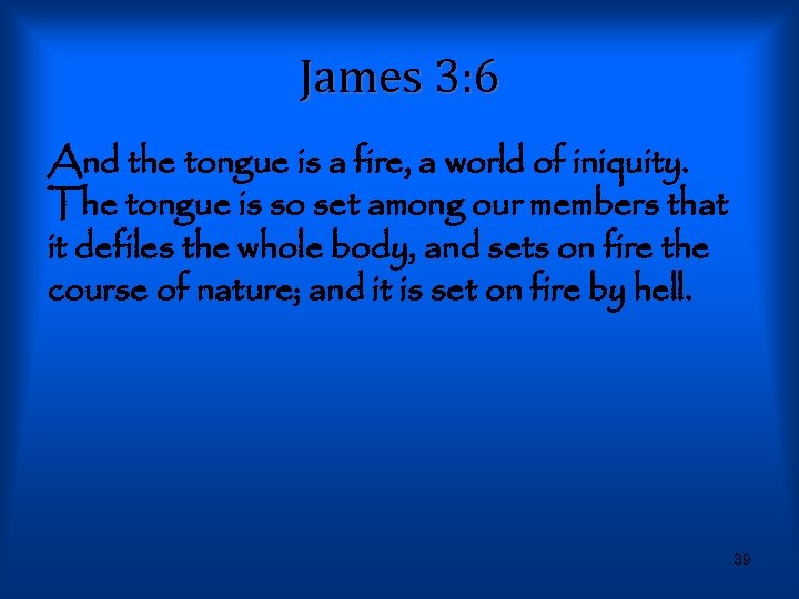 James 3: 6 And the tongue is a fire, a world of iniquity. The