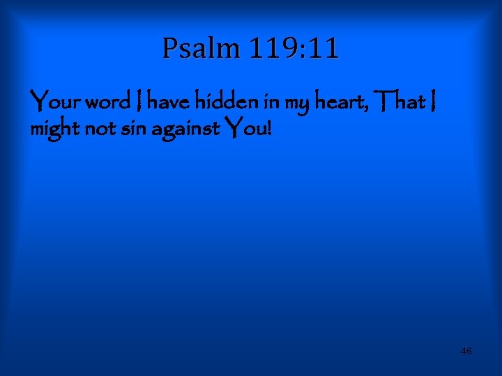 Psalm 119: 11 Your word I have hidden in my heart, That I might