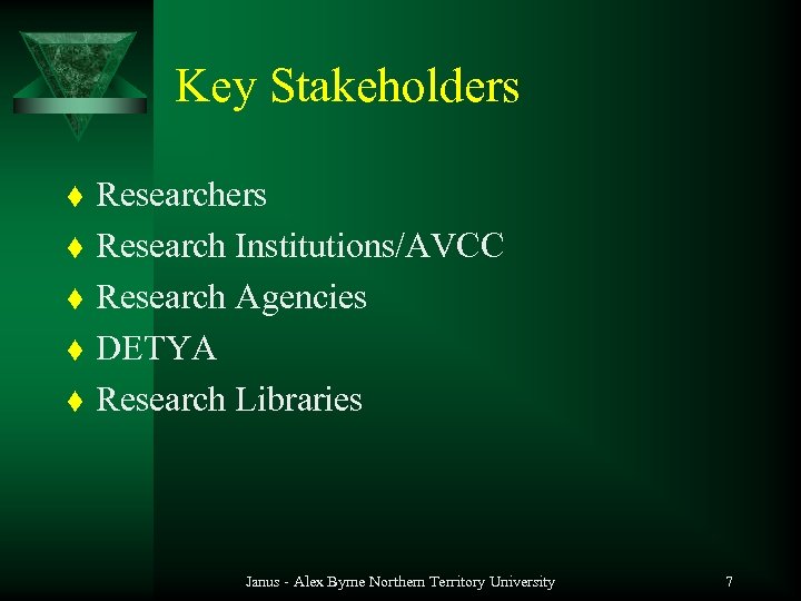 Key Stakeholders t t t Researchers Research Institutions/AVCC Research Agencies DETYA Research Libraries Janus