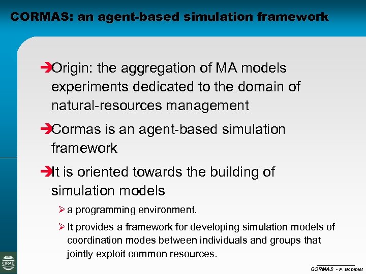 CORMAS: an agent-based simulation framework è Origin: the aggregation of MA models experiments dedicated