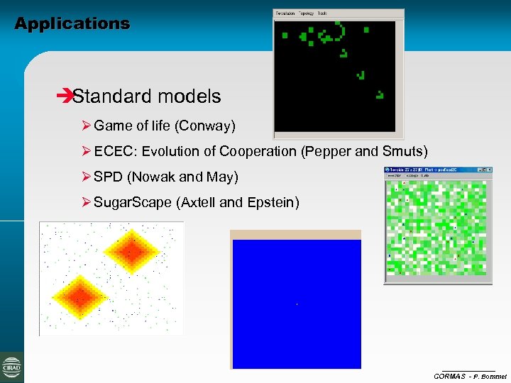 Applications è Standard models Ø Game of life (Conway) Ø ECEC: Evolution of Cooperation