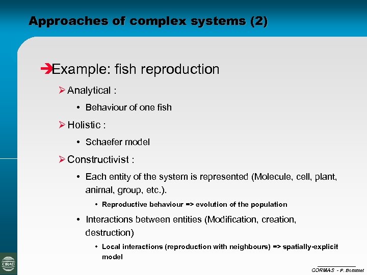 Approaches of complex systems (2) è Example: fish reproduction Ø Analytical : • Behaviour