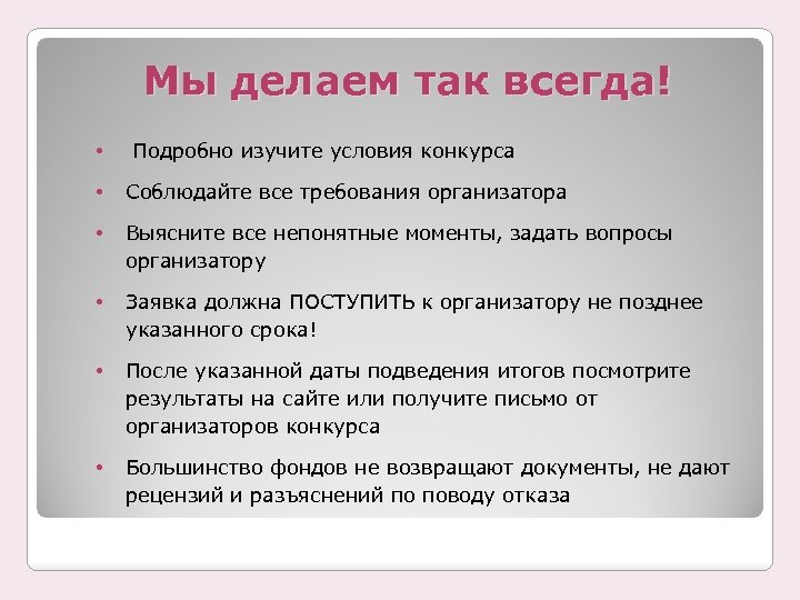 Мы делаем так всегда! • Подробно изучите условия конкурса • Соблюдайте все требования организатора