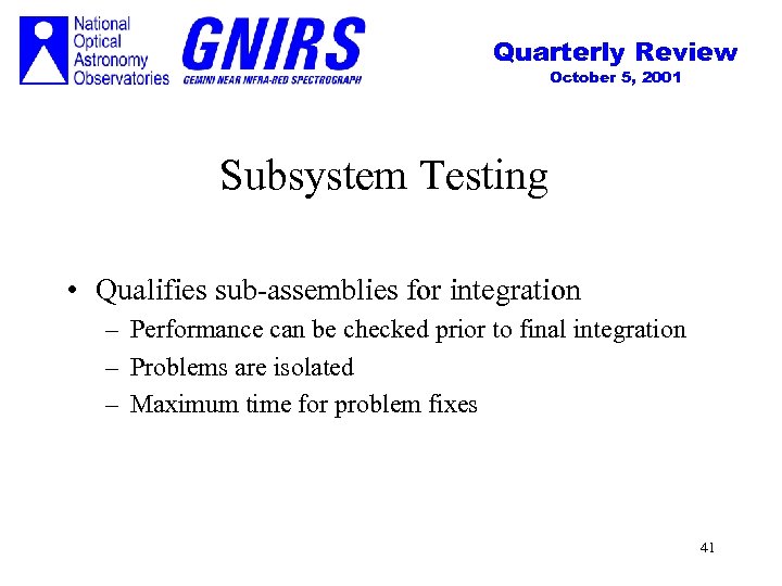 Quarterly Review October 5, 2001 Subsystem Testing • Qualifies sub-assemblies for integration – Performance