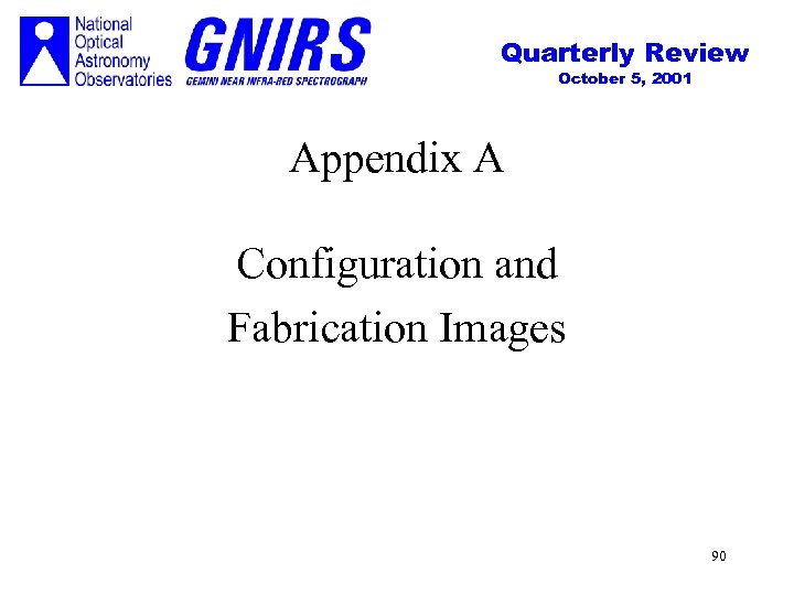 Quarterly Review October 5, 2001 Appendix A Configuration and Fabrication Images 90 