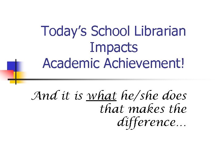 Today’s School Librarian Impacts Academic Achievement! And it is what he/she does that makes