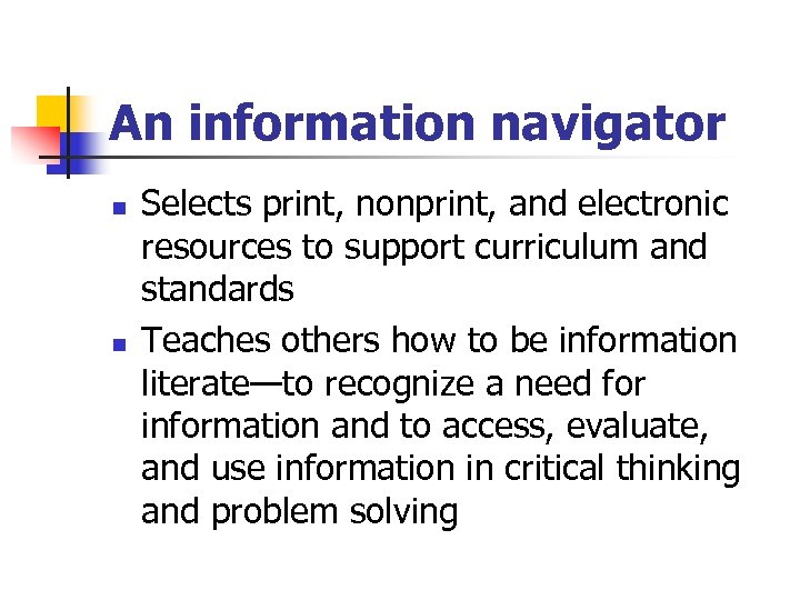 An information navigator n n Selects print, nonprint, and electronic resources to support curriculum