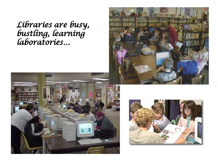 Libraries are busy, bustling, learning laboratories… 