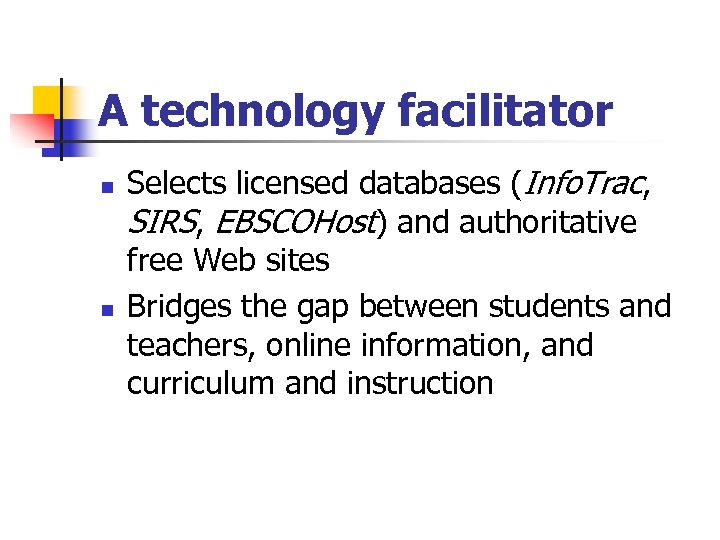 A technology facilitator n n Selects licensed databases (Info. Trac, SIRS, EBSCOHost) and authoritative