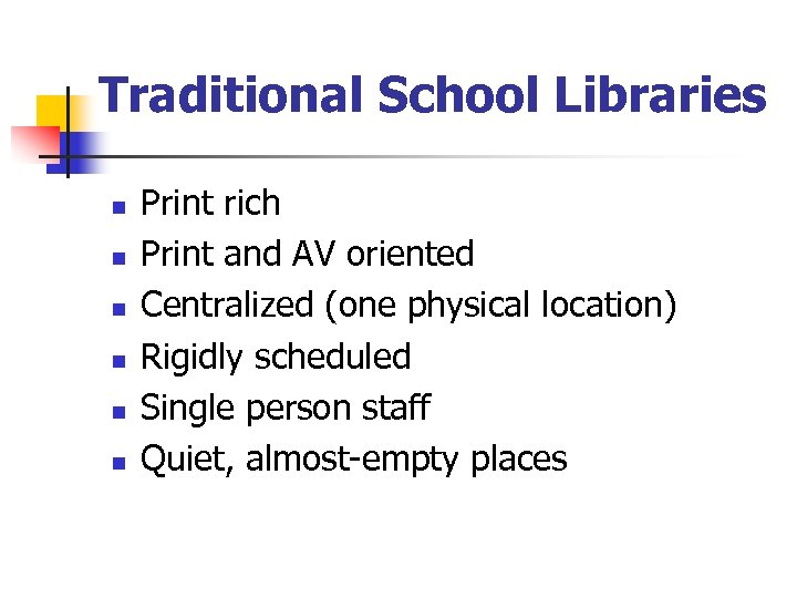 Traditional School Libraries n n n Print rich Print and AV oriented Centralized (one